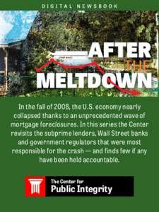DIGI TA L NE W S B O OK  In the fall of 2008, the U.S. economy nearly collapsed thanks to an unprecedented wave of mortgage foreclosures. In this series the Center revisits the subprime lenders, Wall Street banks
