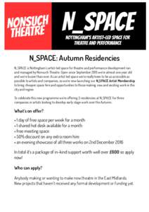 N_SPACE: Autumn Residencies N_SPACE is Nottingham’s artist-led space for theatre and performance development ran and managed by Nonsuch Theatre. Open since September 2015 we’re almost one year old and we’re busier 