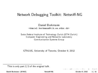 Network Debugging Toolkit: Netsniff-NG Daniel Borkmann <daniel.borkmann@tik.ee.ethz.ch> Swiss Federal Institute of Technology Zurich (ETH Zurich) Computer Engineering and Networks Laboratory Communication Systems Group