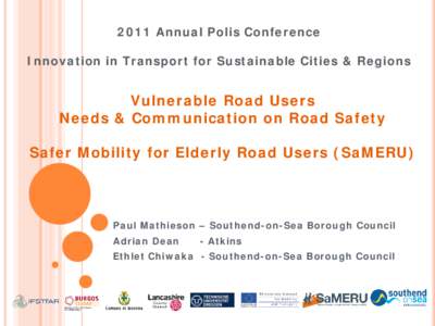 2011 Annual Polis Conference Innovation in Transport for Sustainable Cities & Regions Vulnerable Road Users Needs & Communication on Road Safety Safer Mobility for Elderly Road Users (SaMERU)