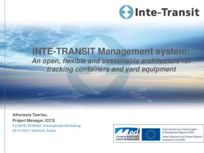 INTE-TRANSIT Management system: An open, flexible and sustainable architecture for tracking containers and yard equipment Athanasia Tsertou, Project Manager, ICCS