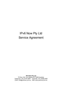 IPv6 Now Pty Ltd Service Agreement IPv6 Now Pty Ltd PO Box 152, Civic Square ACT 2608 Australia Telephone: +Facsimile: +