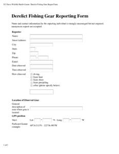 UC Davis Wildlife Health Center: Derelict Fishing Gear Report Form  Derelict Fishing Gear Reporting Form Name and contact information for the reporting individual is strongly encouraged but not required; anonymous report