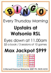 Every Thursday Morning  Upstairs at Watsonia RSL Eyes down at 11.00am $3 a book / 3 sessions of 10 games