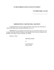 IN THE SUPREME COURT, STATE OF WYOMING  OCTOBER TERM, A.D[removed]____________________________  ORDER SETTING CASES FOR ORAL ARGUMENT