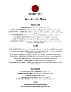 Cornstore Set Menu STARTERS SOUP OF THE DAY with Homemade Brown Bread (v) GOATS CHEESE TARTLET with Poached Figs, Red Pepper & Sun-Dried Tomato Pesto (v) POMEGRANATE & FETA SALAD with Toasted Pecan Nuts & an Aged Balsami