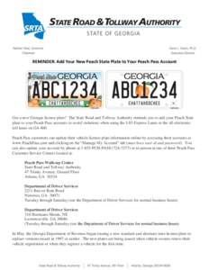 REMINDER: Add Your New Peach State Plate to Your Peach Pass Account  Got a new Georgia license plate? The State Road and Tollway Authority reminds you to add your Peach State plate to your Peach Pass accounts to avoid vi