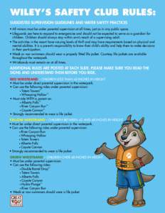 WILEY’S SAFETY CLUB RULES: SUGGESTED SUPERVISION GUIDELINES AND WATER SAFETY PRACTICES • All minors must be under parental supervision at all times, just as in any public space. • Lifeguards are here to respond to 