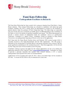 Fumi Kato Fellowship (Undergraduate Excellence in Research) The Fumi Kato Fellowship has been created with a generous donation from Fumi Kato, a Stony Brook alumnus. These unique Fellowships are awarded to candidates wit