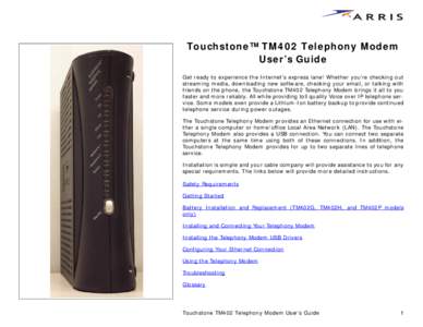 Touchstone™ TM402 Telephony Modem User’s Guide Get ready to experience the Internet’s express lane! Whether you’re checking out streaming media, downloading new software, checking your email, or talking with frie