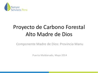 Proyecto de Carbono Forestal Alto Madre de Dios Componente Madre de Dios: Provincia Manu Puerto Maldonado, Mayo 2014  Contenido