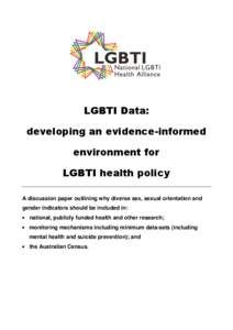 LGBTI Data: developing an evidence-informed environment for LGBTI health policy A discussion paper outlining why diverse sex, sexual orientation and gender indicators should be included in: