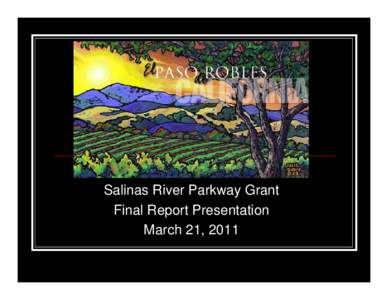 Salinas River Parkway Grant Final Report Presentation March 21, 2011 Project Partners
