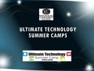 ULTIMATE TECHNOLOGY SUMMER CAMPS Spartanburg Community College Marcia Schenck