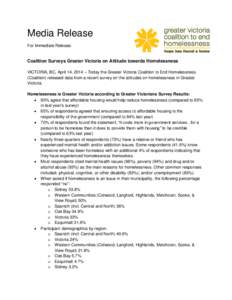 Media Release For Immediate Release: Coalition Surveys Greater Victoria on Attitude towards Homelessness VICTORIA, BC, April 14, 2014 – Today the Greater Victoria Coalition to End Homelessness (Coalition) released data