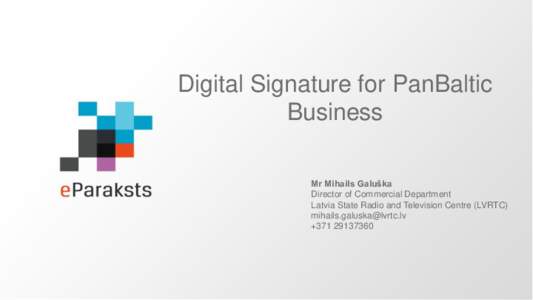 Digital Signature for PanBaltic Business Mr Mihails Galuška Director of Commercial Department Latvia State Radio and Television Centre (LVRTC) 