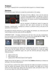 Problem No image is displayed when connecting the data projector to a Windows laptop Solution This generally easily fixed with a simple key combination on the laptop. The laptop will have a Fn key - this is not the same 