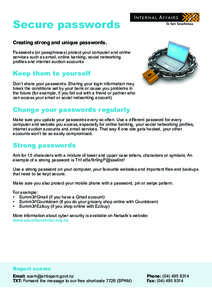 Secure passwords Creating strong and unique passwords. Passwords (or passphrases) protect your computer and online services such as email, online banking, social networking profiles and internet auction accounts