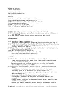ALICE MACKLER b. 1931, New York, NY lives and works in New York, NY Education 1950 Graduated from Buxton School, Williamstown, MAAttended Art Students League, New York, NY