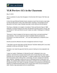 YLR Preview: GCs in the Classroom May 15, 2012 This is a preview of a story that will appear in the Summer 2012 issue of the Yale Law Report. A short time ago Michael Solender faced a situation at work that mirrored a ca