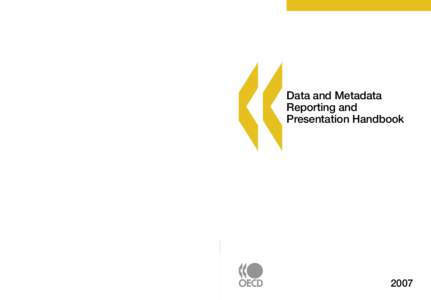 AVAILABLE ON LINE 2007 Data and Metadata Reporting and Presentation Handbook The OECD Data and Metadata Reporting and Presentation Handbook contains guidelines and recommended best practice for the presentation of statis