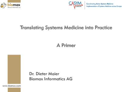 Translating Systems Medicine into Practice A Primer Dr. Dieter Maier Biomax Informatics AG www.biomax.com