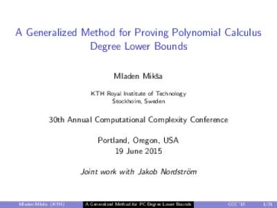 A Generalized Method for Proving Polynomial Calculus Degree Lower Bounds Mladen Mikˇsa KTH Royal Institute of Technology Stockholm, Sweden