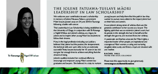 t h e jol e n e patuawa -tu i l ave m a or i l e a de rshi p i n l aw sc hol a rshi p We welcome your contribution toward a scholarship in memory of Jolene Patuawa-Tuilave, a prominent Mäori lawyer, passed away on 24 Ju