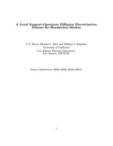 A Local Support-Operators Diusion Discretization Scheme for Hexahedral Meshes J. E. Morel, Michael L. Hall, and Mikhail J. Shashkov University of California Los Alamos National Laboratory Los Alamos, NM 87545