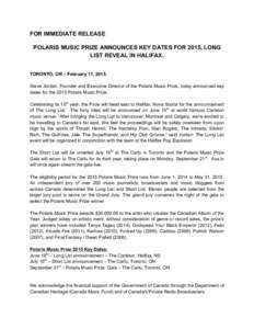FOR IMMEDIATE RELEASE POLARIS MUSIC PRIZE ANNOUNCES KEY DATES FOR 2015, LONG LIST REVEAL IN HALIFAX. TORONTO, ON – February 11, 2015. Steve Jordan, Founder and Executive Director of the Polaris Music Prize, today annou