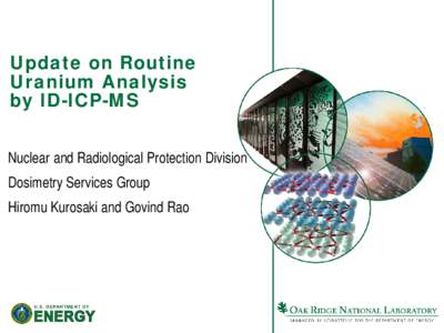 Update on Routine Uranium Analysis by ID-ICP-MS Nuclear and Radiological Protection Division Dosimetry Services Group Hiromu Kurosaki and Govind Rao