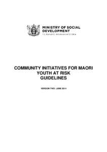 COMMUNITY INITIATIVES FOR MAORI YOUTH AT RISK GUIDELINES VERSION TWO: JUNE 2014  Table of Contents