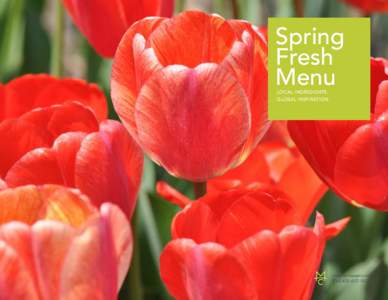 Spring Fresh Menu LOCAL INGREDIENTS. GLOBAL INSPIRATION.