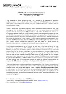 PRESS RELEASE UNHCR Calls on International Community to Help Yemen Address Displacement Crisis Aden, Yemen, 17 June 2012 “This Wednesday is World Refugee Day and it is a reminder of the importance of addressing displac