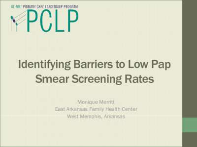 Identifying Barriers to Low Pap Smear Screening Rates Monique Merritt East Arkansas Family Health Center West Memphis, Arkansas