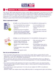 18  Quaternium –15 – Patient Information Your T.R.U.E. TEST results indicate that you have a contact allergy to quaternium-15, also known as Q-15. This contact allergy may cause your skin to react when it is exposed 