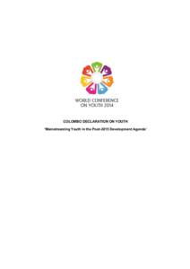 COLOMBO DECLARATION ON YOUTH ‘Mainstreaming Youth in the Post-2015 Development Agenda’ Colombo Declaration on Youth – 10th May 2014 Preamble: We, the Ministers responsible for youth, young people, representatives 