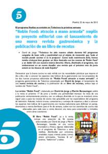 Madrid, 22 de mayo de 2015 El programa finaliza su emisión en Telecinco la próxima semana “Robin Food: atracón a mano armada” amplía su proyecto editorial con el lanzamiento de una nueva revista gastronómica y l