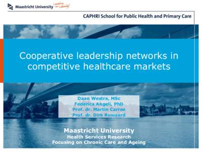 Cooperative leadership networks in competitive healthcare markets Daan Westra, MSc Federica Angeli, PhD Prof. dr. Martin Carree