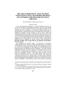 THE GREAT DISRUPTION: HOW MACHINE INTELLIGENCE WILL TRANSFORM THE ROLE OF LAWYERS IN THE DELIVERY OF LEGAL SERVICES John O. McGinnis* & Russell G. Pearce** INTRODUCTION