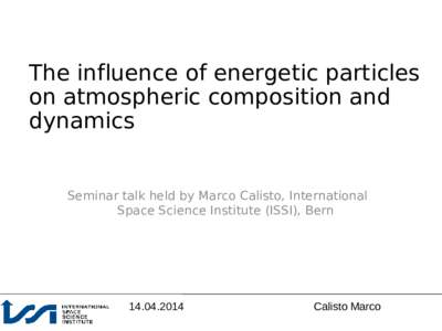 The influence of energetic particles on atmospheric composition and dynamics Seminar talk held by Marco Calisto, International Space Science Institute (ISSI), Bern