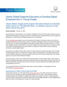 Liberty Global Supports Educators to Develop Digital Empowerment in Young People Liberty Global, Google and European Schoolnet release an extended online version of “The Web We Want,” an eSafety resource to mark Safe