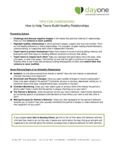 TIPS FOR CAREGIVERS: How to Help Teens Build Healthy Relationships Preventive Actions  Challenge and discuss negative images in the media that promote violence in relationships. Point out that violence is never justifie