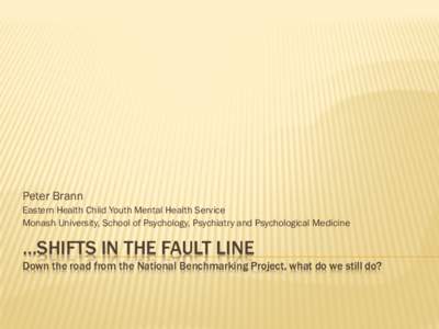 Peter Brann Eastern Health Child Youth Mental Health Service Monash University, School of Psychology, Psychiatry and Psychological Medicine ...SHIFTS IN THE FAULT LINE