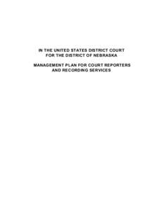 IN THE UNITED STATES DISTRICT COURT FOR THE DISTRICT OF NEBRASKA MANAGEMENT PLAN FOR COURT REPORTERS AND RECORDING SERVICES  TABLE OF CONTENTS