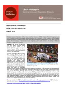 DREF final report Central African Republic: Floods DREF operation n° MDRCF010 GLIDE n° FL[removed]CAF 23 April, 2012
