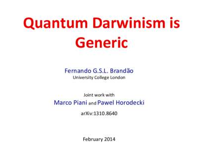 Quantum	
  Darwinism	
  is	
   Generic Fernando	
  G.S.L.	
  Brandão University	
  College	
  London	
   	
   	
  