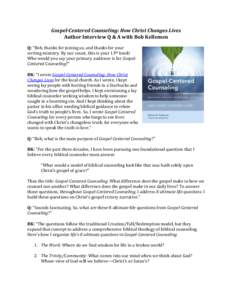 Gospel-Centered Counseling: How Christ Changes Lives Author Interview Q & A with Bob Kellemen Q: “Bob, thanks for joining us, and thanks for your writing ministry. By our count, this is your 13th book! Who would you sa