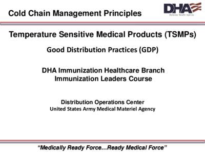 Cold Chain Management Principles Temperature Sensitive Medical Products (TSMPs) Good Distribution Practices (GDP) DHA Immunization Healthcare Branch Immunization Leaders Course