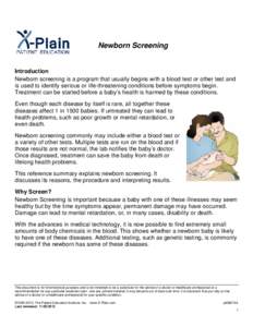 Newborn Screening  Introduction Newborn screening is a program that usually begins with a blood test or other test and is used to identify serious or life-threatening conditions before symptoms begin. Treatment can be st